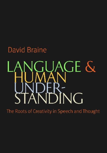 Language and Human Understanding : The Roots of Creativity in Speech and Thought, Hardback Book