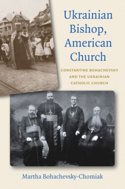 Ukrainian Bishop, American Church : Constantine Bohachevsky and the Ukrainian Catholic Church, Hardback Book