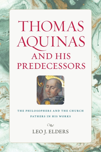 Thomas Aquinas and His Predecessors : The Philosophers and the Church Fathers in His Works, Paperback / softback Book