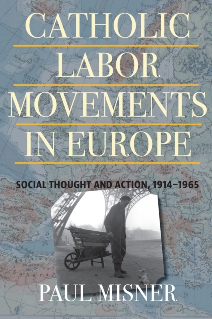 Catholic Labor Movements in Europe : Social Thought and Action, 1914-1965, Paperback / softback Book