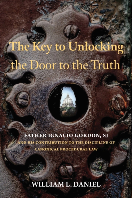 The Key to Unlocking the Door to the Truth : Father Ignacio Gordon, SJ, and His Contribution to the Discipline of Canonical Procedural Law, Hardback Book