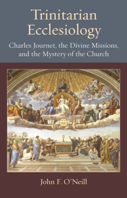 Trinitarian Ecclesiology : Charles Journet, the Divine Missions, and the Mystery of the Church, Hardback Book