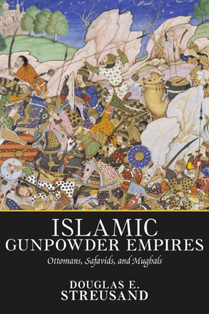 Islamic Gunpowder Empires : Ottomans, Safavids, and Mughals, Paperback / softback Book
