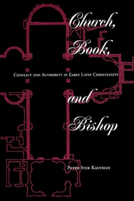 Church, Book, And Bishop : Conflict And Authority In Early Latin Christianity, Paperback / softback Book