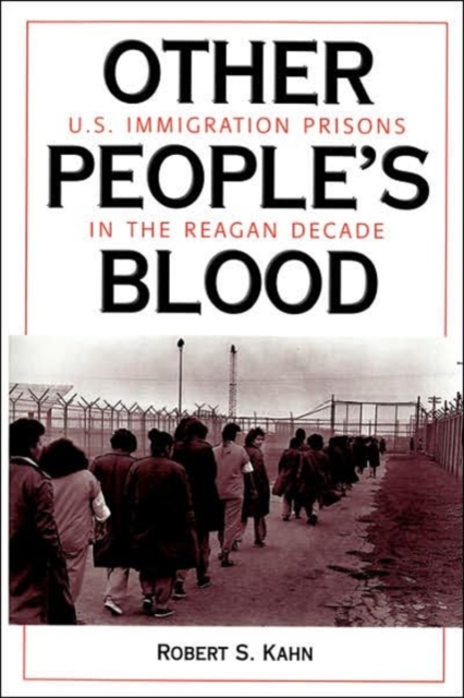 Other People's Blood : U.s. Immigration Prisons In The Reagan Decade, Paperback / softback Book