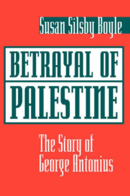 Betrayal Of Palestine : The Story Of George Antonius, Paperback / softback Book