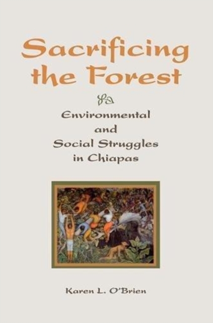 Sacrificing The Forest : Environmental And Social Struggle In Chiapas, Paperback / softback Book