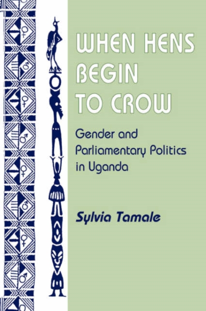 When Hens Begin To Crow : Gender And Parliamentary Politics In Uganda, Paperback / softback Book