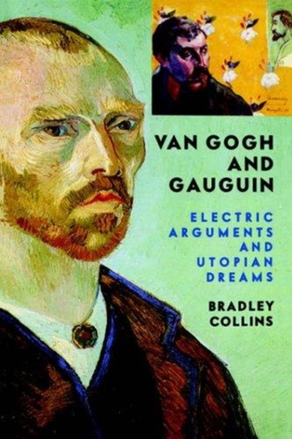 Van Gogh And Gauguin : Electric Arguments And Utopian Dreams, Paperback / softback Book