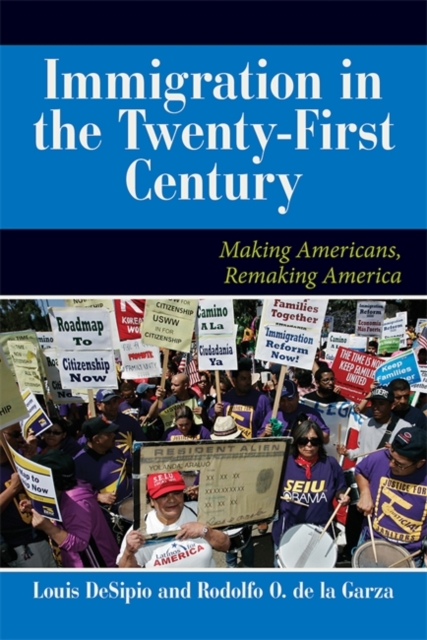 U.S. Immigration in the Twenty-First Century : Making Americans, Remaking America, Paperback / softback Book
