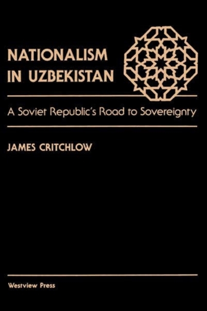 Nationalism In Uzbekistan : A Soviet Republic's Road To Sovereignty, Paperback / softback Book