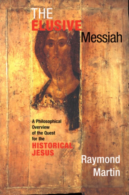 The Elusive Messiah : A Philosophical Overview Of The Quest For The Historical Jesus, Paperback / softback Book