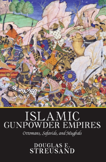Islamic Gunpowder Empires : Ottomans, Safavids, and Mughals, EPUB eBook