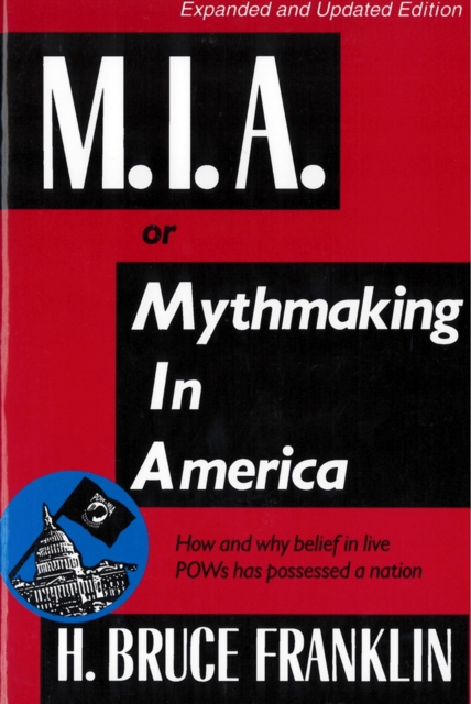 M.I.A. or Mythmaking in America : How and why belief in live POWs has possessed a nation, Paperback / softback Book