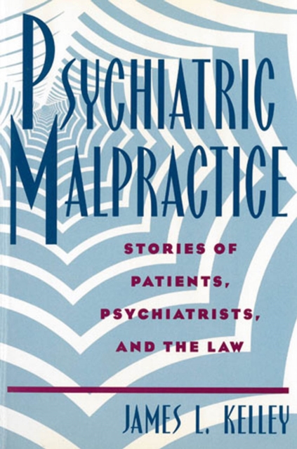 Psychiatric Malpractice : Stories of Patients, Psychiatrists, and the Law, Hardback Book