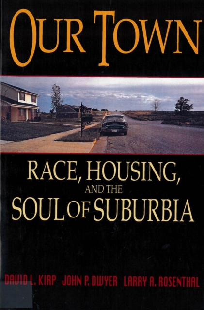 Our Town : Race, Housing, and the Soul of Suburbia, Paperback / softback Book