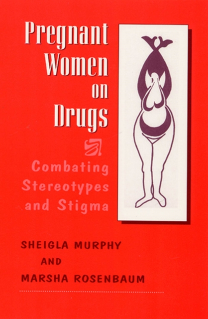 Pregnant Women on Drugs : Combating Stereotypes and Stigma, Paperback / softback Book