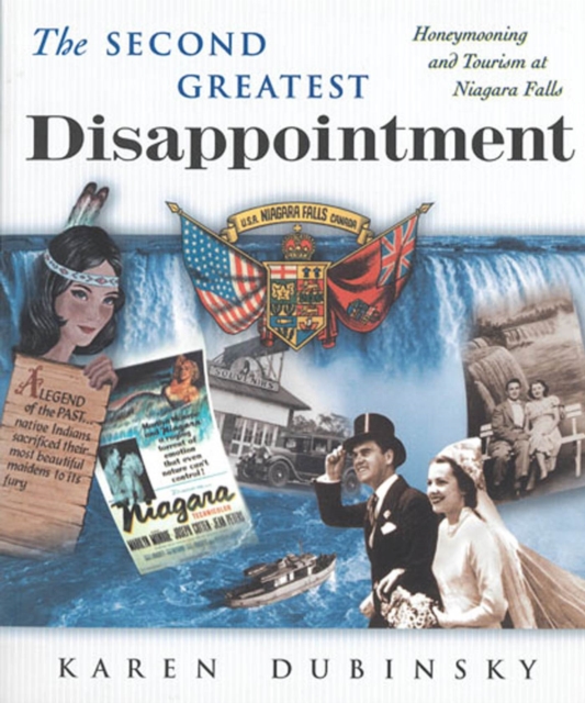 The Second Greatest Disappointment : Honeymooners, Heterosexuality, and the Tourist Industry at Niagara Falls, Paperback / softback Book