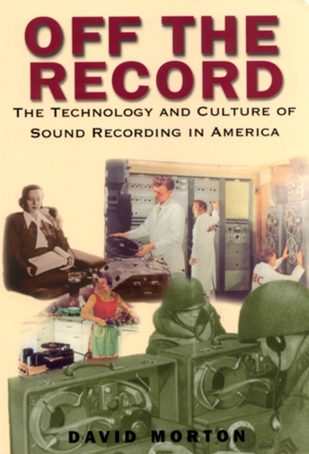 Off the Record : The Technology and Culture of Sound Recording in America, Paperback / softback Book