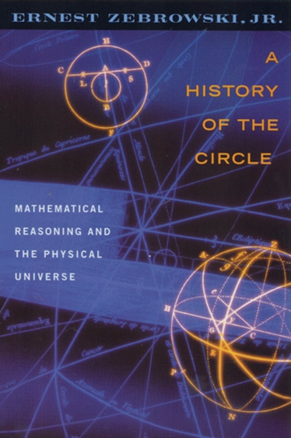 A History of the Circle : Mathematical Reasoning and the Physical Universe, Paperback / softback Book