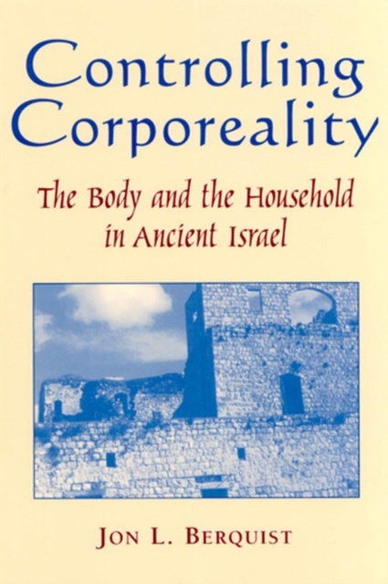 Controlling Corporeality : The Body and the Household in Ancient Israel, Paperback / softback Book