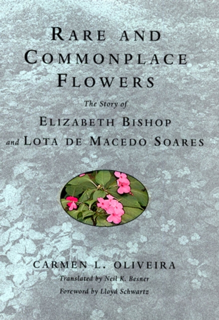 Rare and Commonplace Flowers : The Story of Elizabeth Bishop and Lota de Macedo Soares, Paperback / softback Book