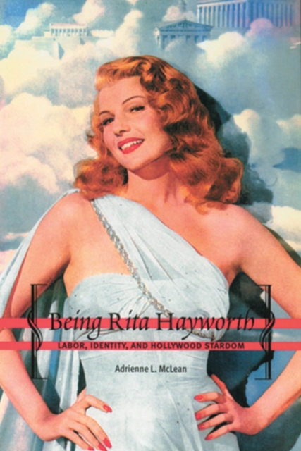 Being Rita Hayworth : Labor, Identity, and Hollywood Stardom, Paperback / softback Book
