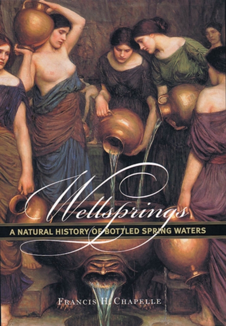 Wellsprings : A Natural History of Bottled Spring Waters, Hardback Book