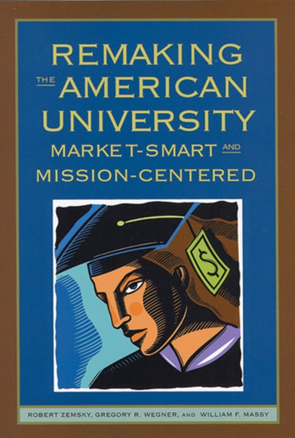 Remaking the American University : Market-smart and Mission-centered, Hardback Book