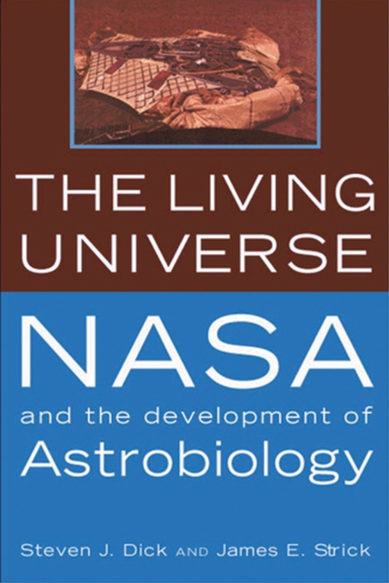 The Living Universe : NASA and the Development of Astrobiology, First Paperback Edition, Paperback / softback Book