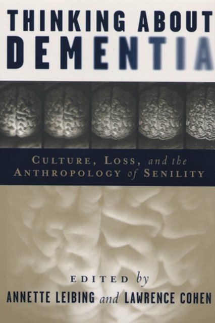 Thinking About Dementia : Culture, Loss, and the Anthropology of Senility, Paperback / softback Book
