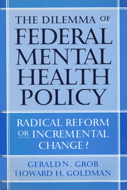The Dilemma of Federal Mental Health Policy : Radical Reform or Incremental Change?, Hardback Book