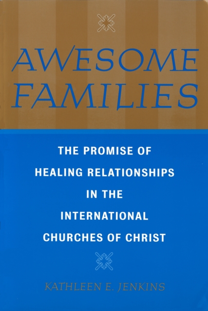 Awesome Families : The Promise of Healing Relationships in the International Churches of Christ, PDF eBook