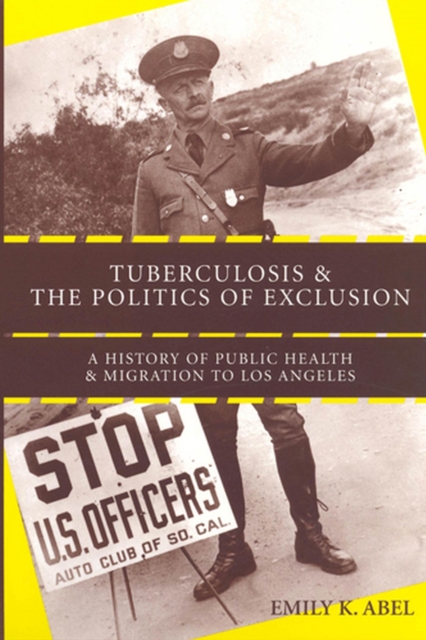 Tuberculosis and the Politics of Exclusion : A History of Public Health and Migration to Los Angeles, Paperback / softback Book