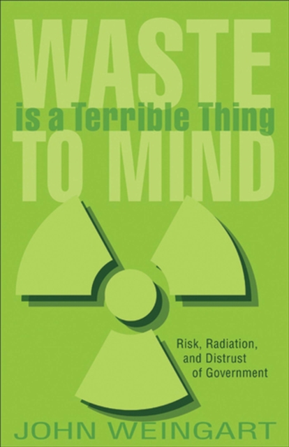 Waste is a Terrible Thing to Mind : Risk, Radiation, and Distrust of Government, Paperback / softback Book