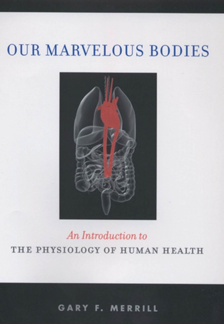 Our Marvelous Bodies : An Introduction to the Physiology of Human Health, Hardback Book