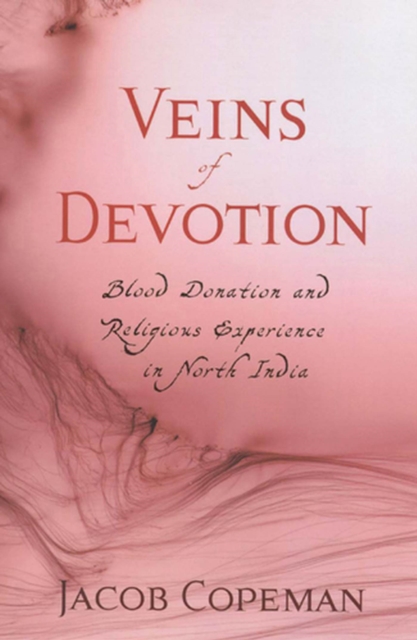 Veins of Devotion : Blood Donation and Religious Experience in North India, Paperback / softback Book