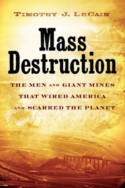 Mass Destruction : The Men and Giant Mines That Wired America and Scarred the Planet, Hardback Book
