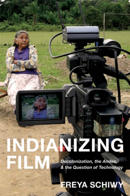 Indianizing Film : Decolonization, the Andes, and the Question of Technology, Paperback / softback Book