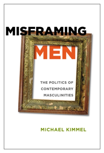 Misframing Men : The Politics of Contemporary Masculinities, Paperback / softback Book