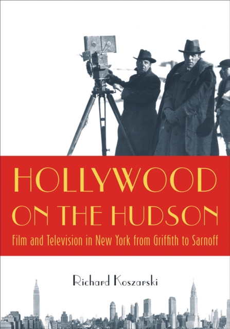 Hollywood on the Hudson : Film and Television in New York from Griffith to Sarnoff, Paperback / softback Book
