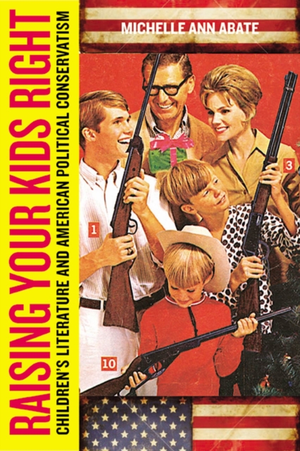 Raising Your Kids Right : Children's Literature and American Political Conservatism, Hardback Book