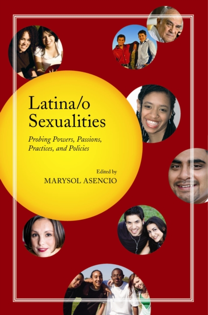 Latina/o Sexualities : Probing Powers, Passions, Practices, and Policies, PDF eBook