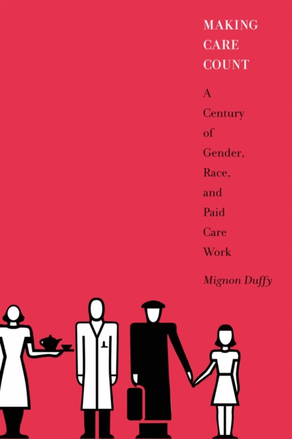 Making Care Count : A Century of Gender, Race, and Paid Care Work, Hardback Book