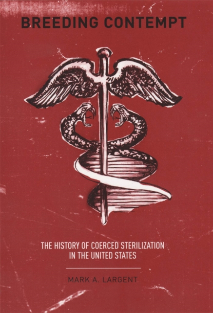 Breeding Contempt : The History of Coerced Sterilization in the United States, Paperback / softback Book