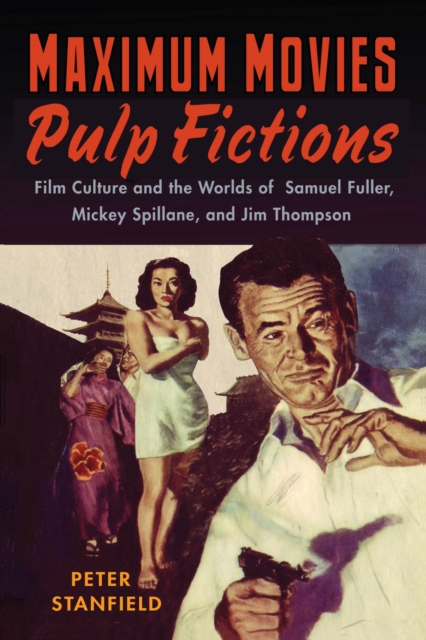 Maximum Movies—Pulp Fictions : Film Culture and the Worlds of Samuel Fuller, Mickey Spillane, and Jim Thompson, Paperback / softback Book