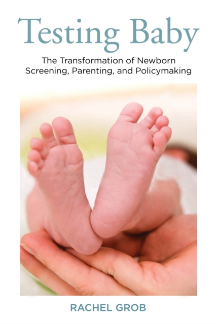 Testing Baby : The Transformation of Newborn Screening, Parenting and Policymaking, Paperback / softback Book