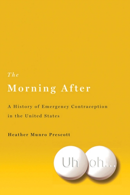 The Morning After : A History of Emergency Contraception in the United States, Hardback Book