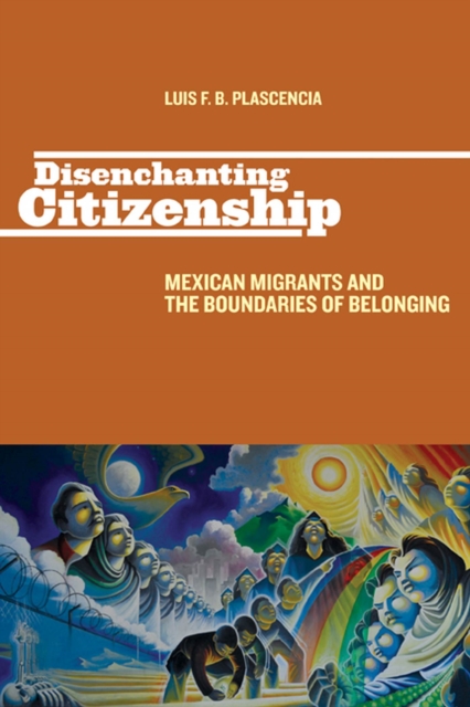 Disenchanting Citizenship : Mexican Migrants and the Boundaries of Belonging, Paperback / softback Book