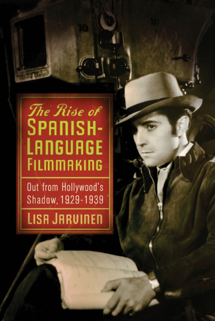 The Rise of Spanish-Language Filmmaking : Out from Hollywood's Shadow, 1929-1939, Paperback / softback Book